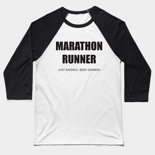 MARATHON RUNNER - JUST KIDDING, BEER DRINKER Baseball T-Shirt by DubyaTee